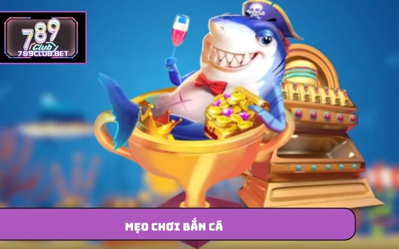 Mẹo Chơi Bắn Cá – Bí Quyết Giúp Nâng Cao Hiệu Quả Khi Tham Gia Mẹo chơi bắn cá